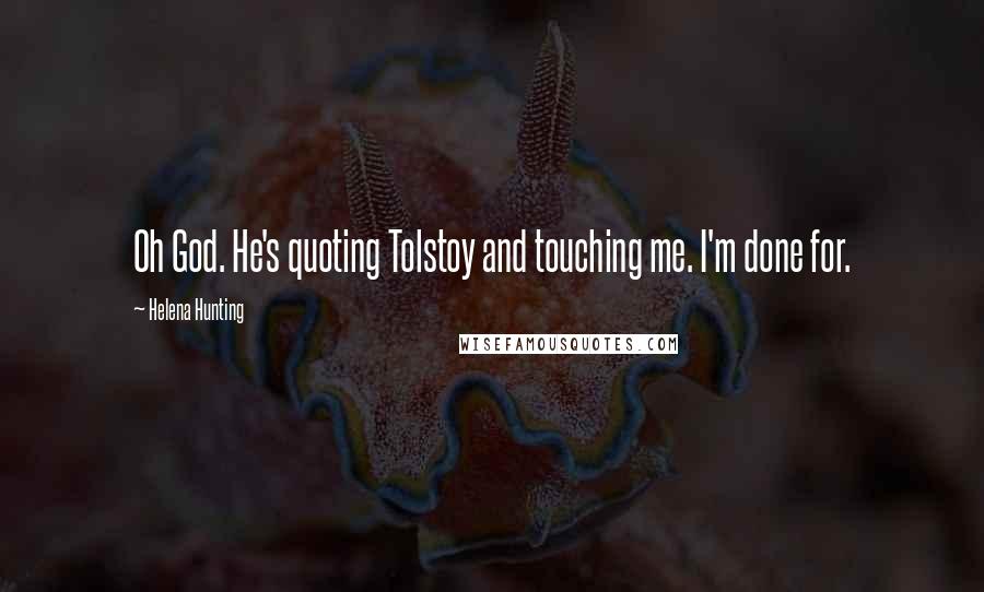 Helena Hunting Quotes: Oh God. He's quoting Tolstoy and touching me. I'm done for.
