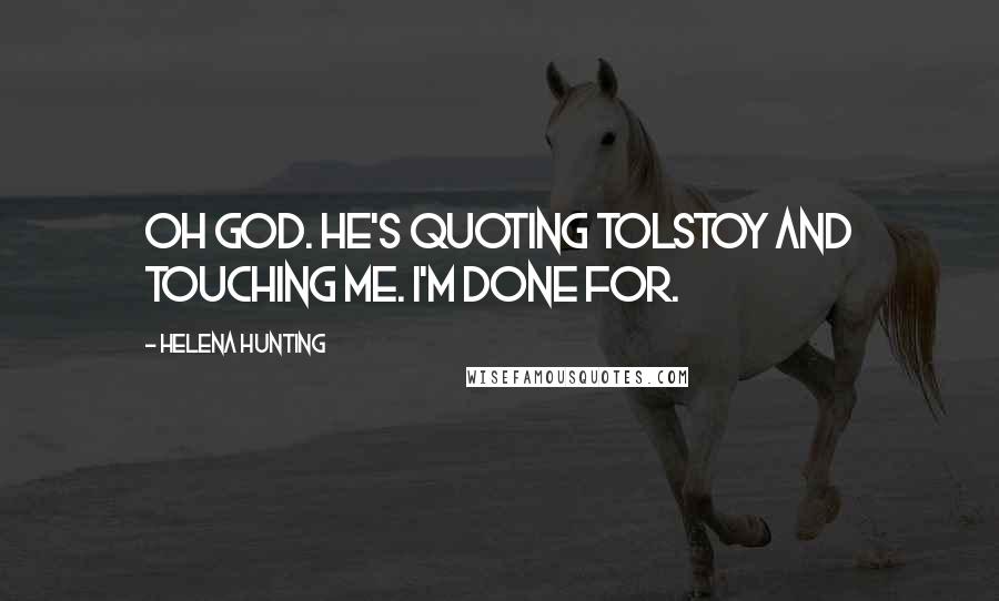 Helena Hunting Quotes: Oh God. He's quoting Tolstoy and touching me. I'm done for.