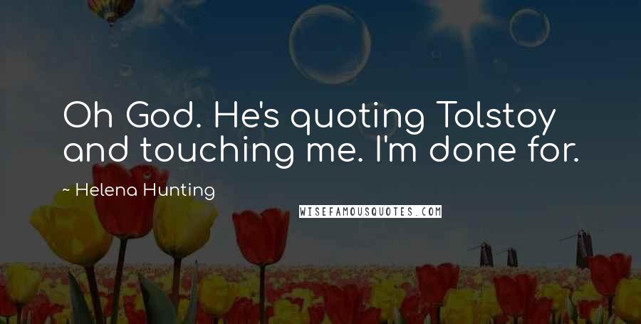Helena Hunting Quotes: Oh God. He's quoting Tolstoy and touching me. I'm done for.