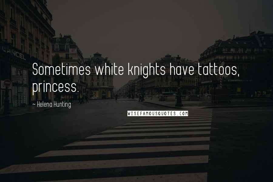 Helena Hunting Quotes: Sometimes white knights have tattoos, princess.