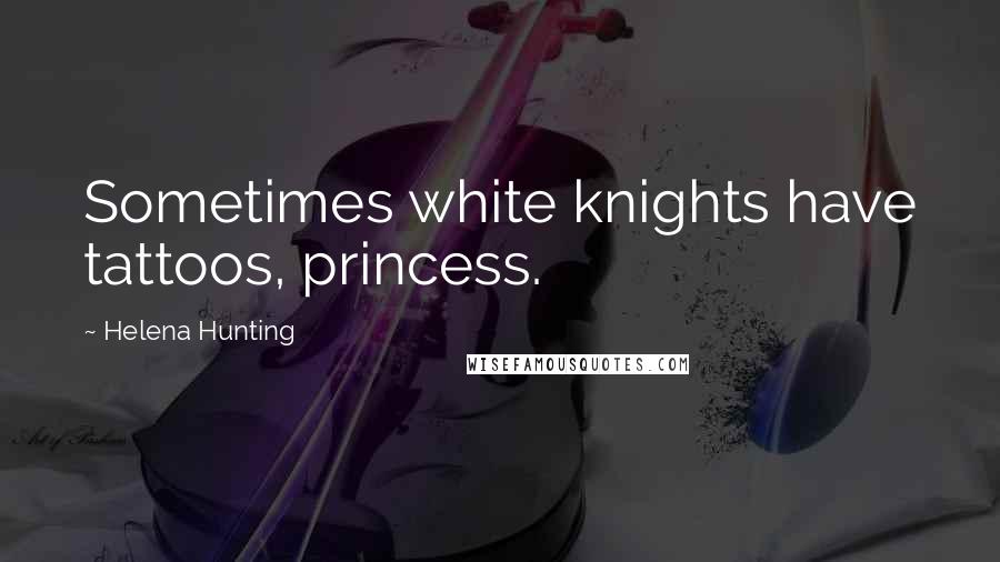 Helena Hunting Quotes: Sometimes white knights have tattoos, princess.