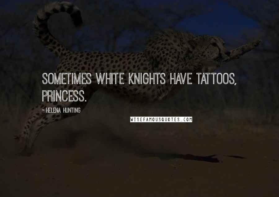 Helena Hunting Quotes: Sometimes white knights have tattoos, princess.