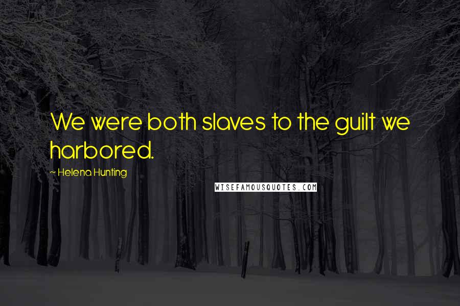 Helena Hunting Quotes: We were both slaves to the guilt we harbored.