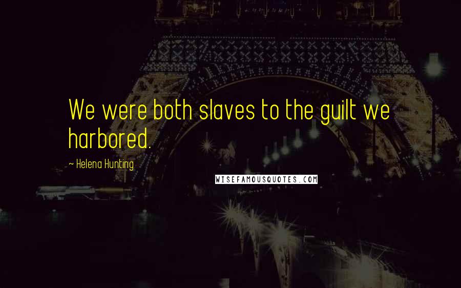 Helena Hunting Quotes: We were both slaves to the guilt we harbored.