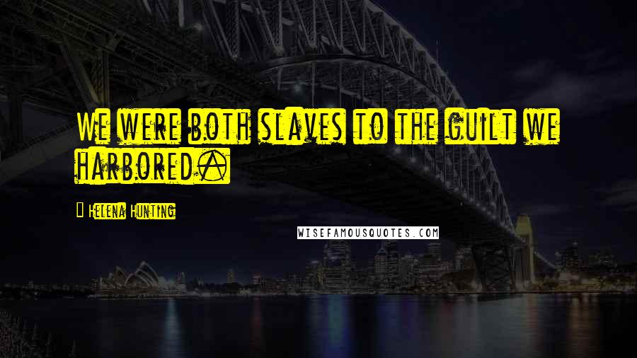 Helena Hunting Quotes: We were both slaves to the guilt we harbored.