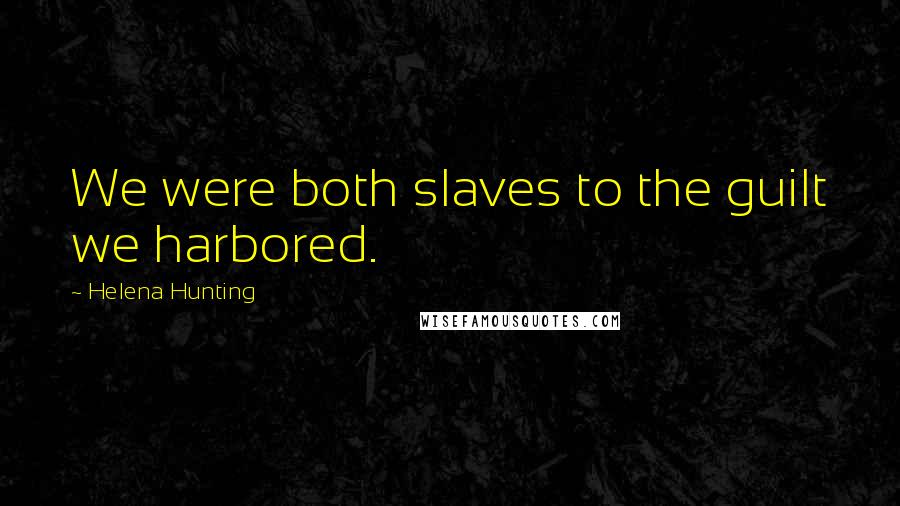 Helena Hunting Quotes: We were both slaves to the guilt we harbored.