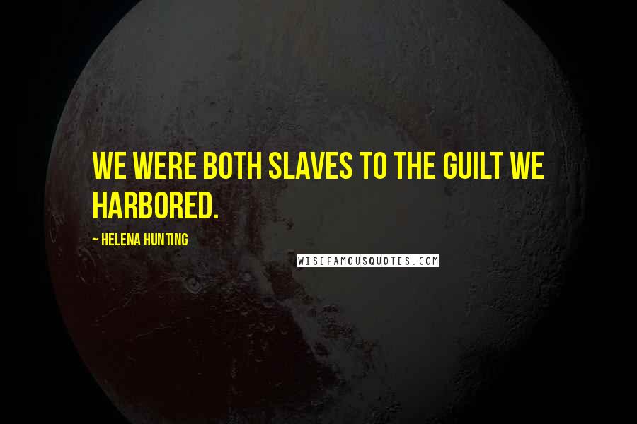 Helena Hunting Quotes: We were both slaves to the guilt we harbored.