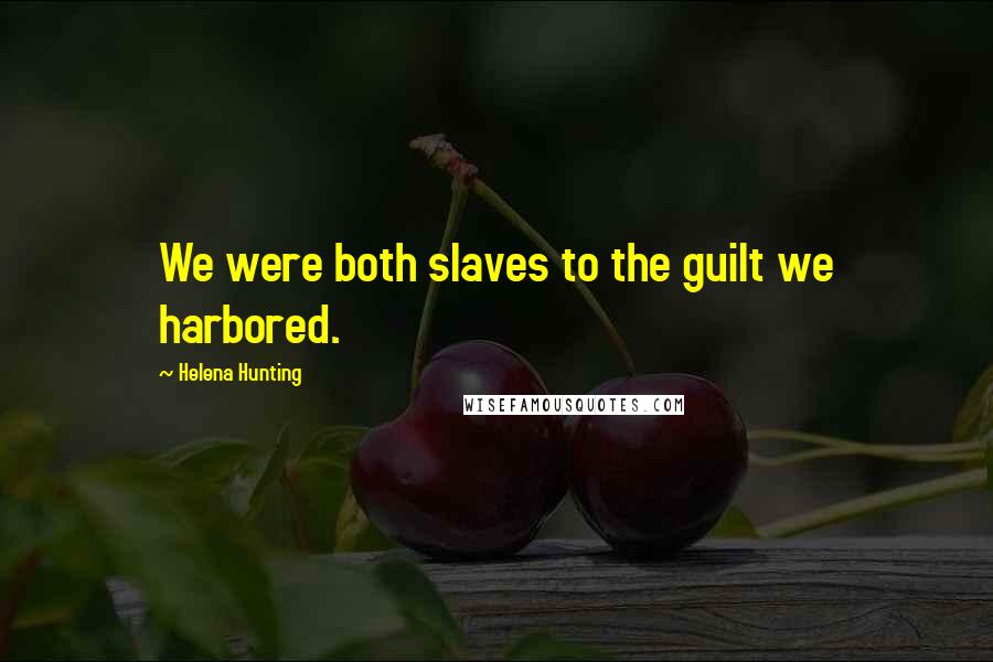 Helena Hunting Quotes: We were both slaves to the guilt we harbored.