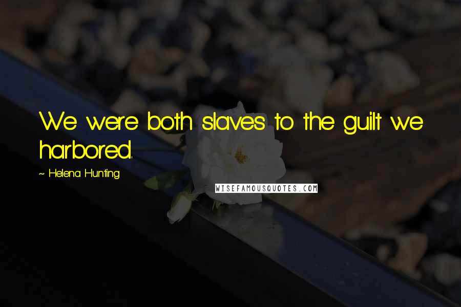 Helena Hunting Quotes: We were both slaves to the guilt we harbored.