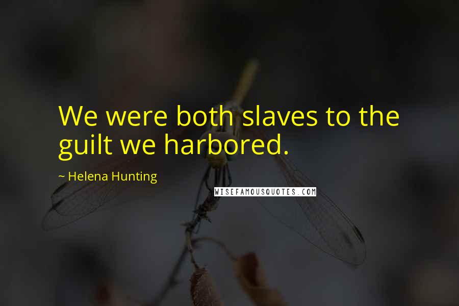 Helena Hunting Quotes: We were both slaves to the guilt we harbored.