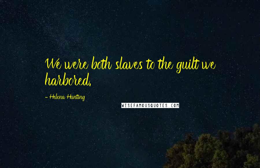 Helena Hunting Quotes: We were both slaves to the guilt we harbored.