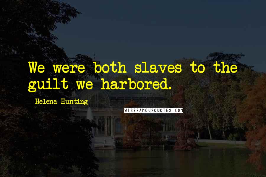 Helena Hunting Quotes: We were both slaves to the guilt we harbored.