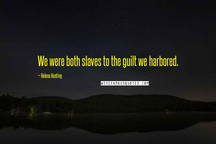 Helena Hunting Quotes: We were both slaves to the guilt we harbored.