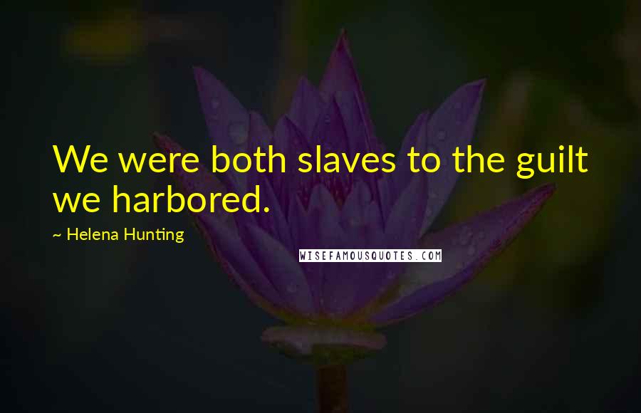 Helena Hunting Quotes: We were both slaves to the guilt we harbored.