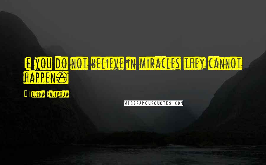 Helena Kalivoda Quotes: If you do not believe in miracles they cannot happen.