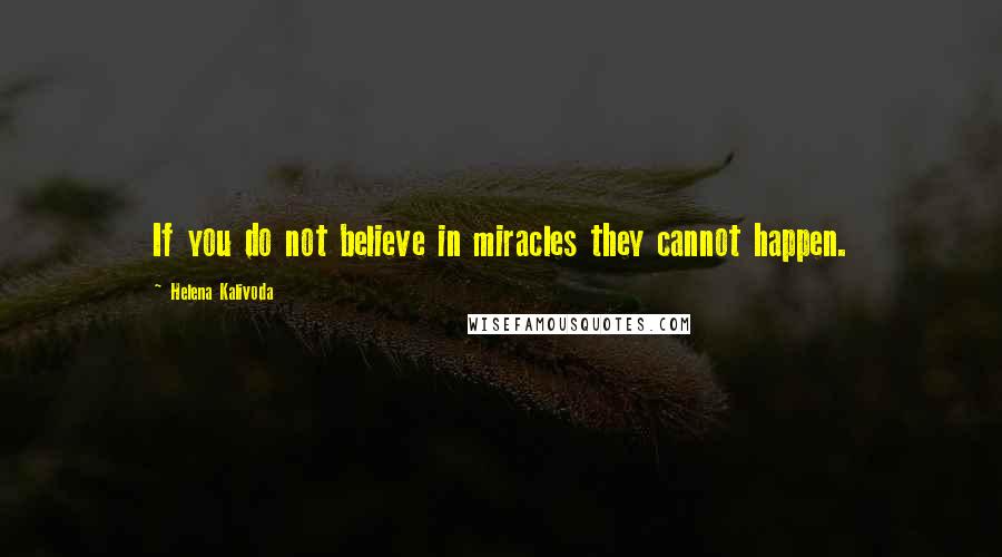 Helena Kalivoda Quotes: If you do not believe in miracles they cannot happen.