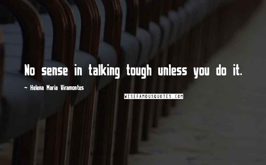 Helena Maria Viramontes Quotes: No sense in talking tough unless you do it.