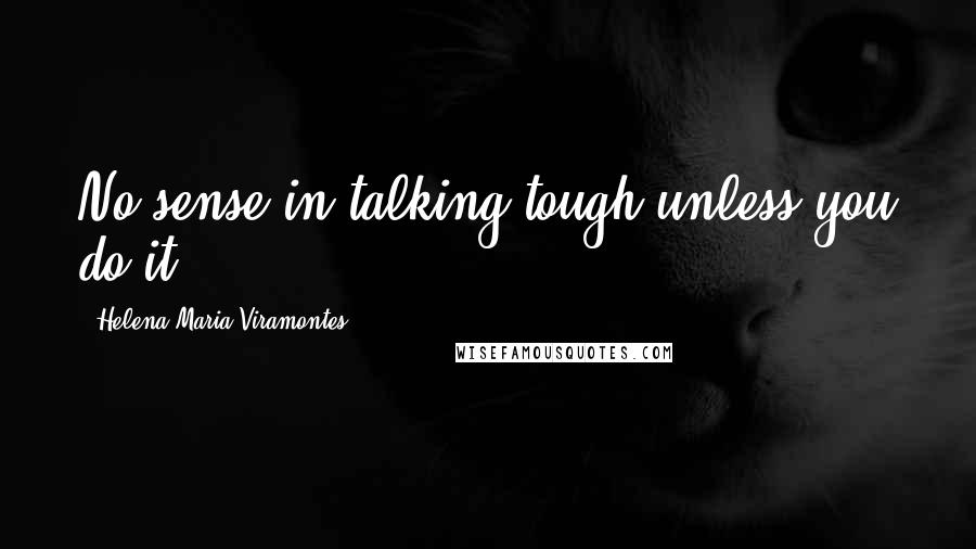 Helena Maria Viramontes Quotes: No sense in talking tough unless you do it.
