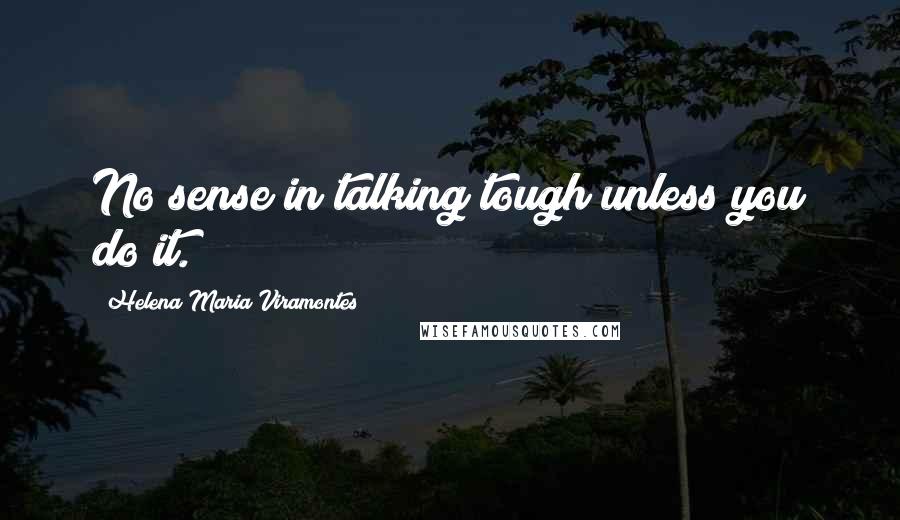 Helena Maria Viramontes Quotes: No sense in talking tough unless you do it.