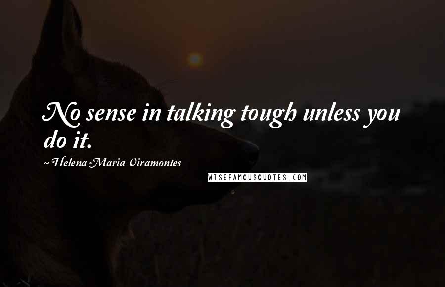 Helena Maria Viramontes Quotes: No sense in talking tough unless you do it.