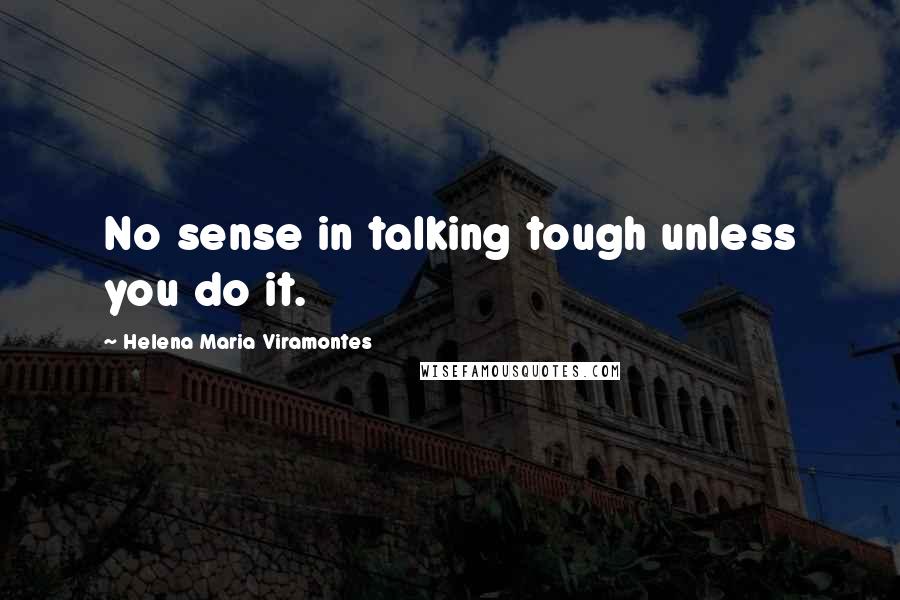 Helena Maria Viramontes Quotes: No sense in talking tough unless you do it.