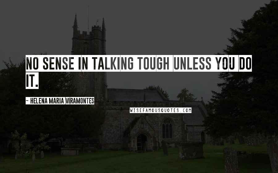 Helena Maria Viramontes Quotes: No sense in talking tough unless you do it.