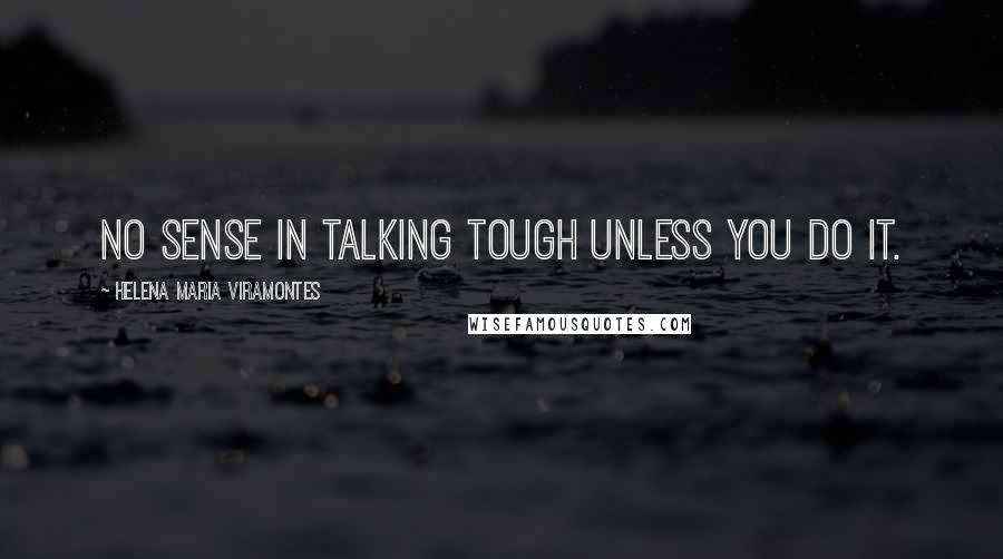 Helena Maria Viramontes Quotes: No sense in talking tough unless you do it.