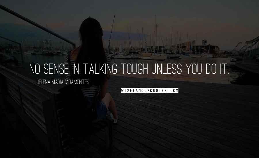 Helena Maria Viramontes Quotes: No sense in talking tough unless you do it.