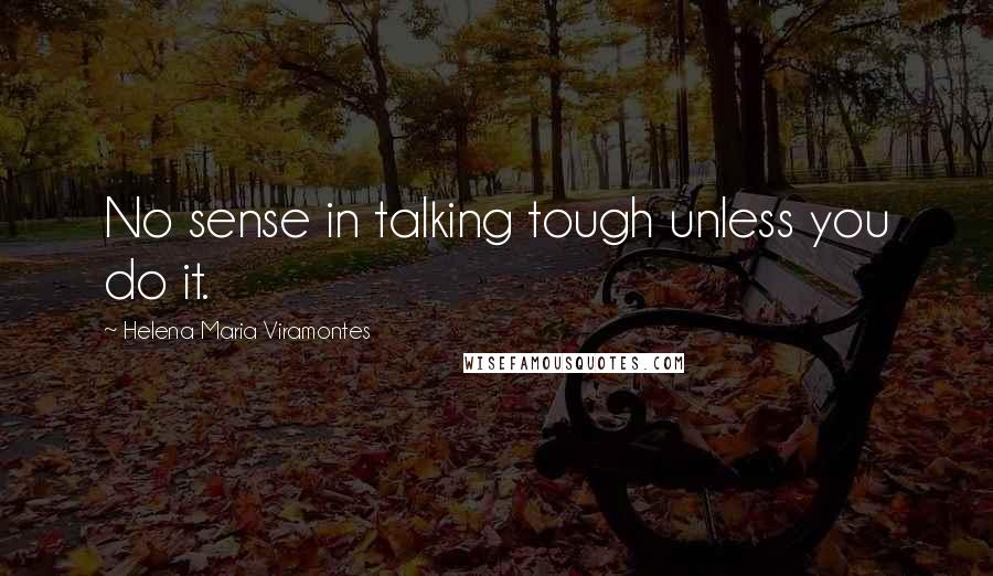 Helena Maria Viramontes Quotes: No sense in talking tough unless you do it.