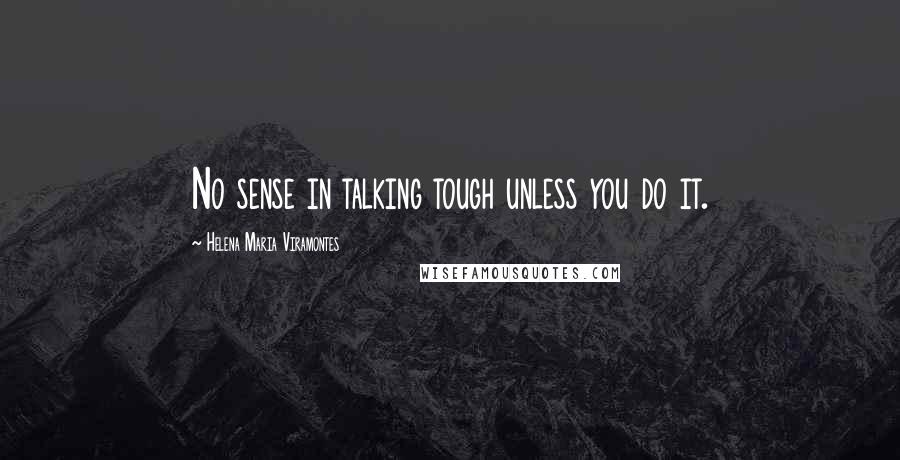 Helena Maria Viramontes Quotes: No sense in talking tough unless you do it.