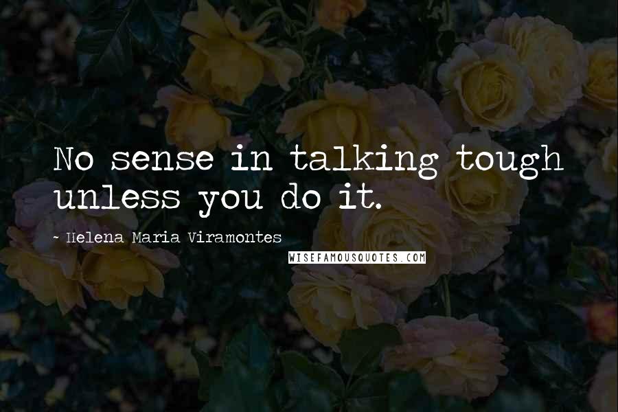 Helena Maria Viramontes Quotes: No sense in talking tough unless you do it.