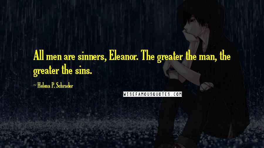 Helena P. Schrader Quotes: All men are sinners, Eleanor. The greater the man, the greater the sins.