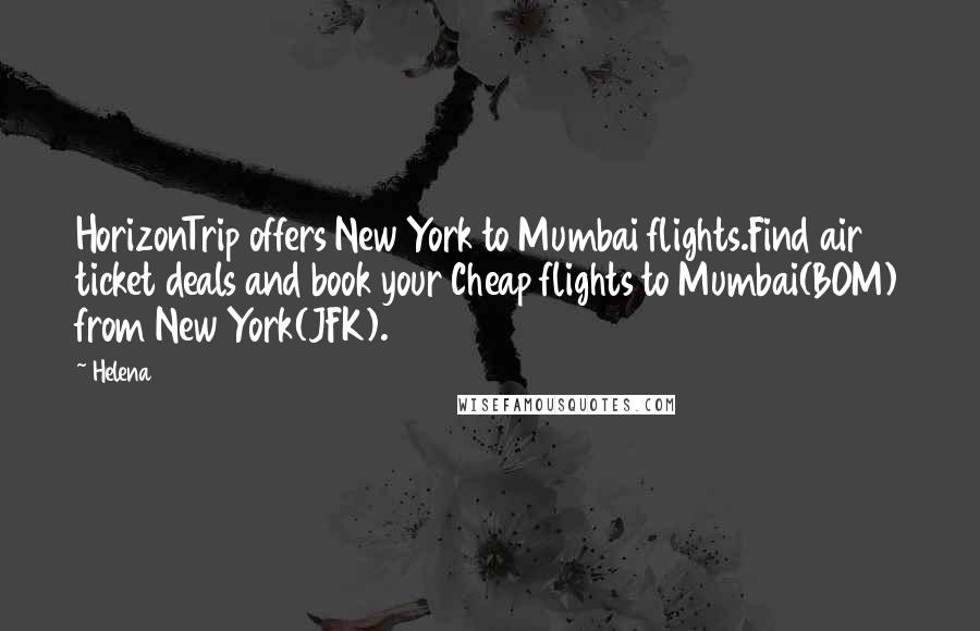 Helena Quotes: HorizonTrip offers New York to Mumbai flights.Find air ticket deals and book your Cheap flights to Mumbai(BOM) from New York(JFK).