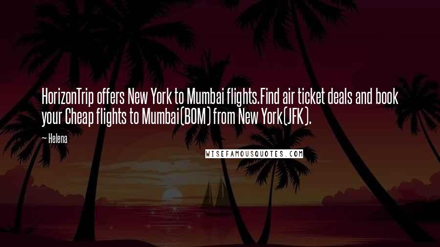 Helena Quotes: HorizonTrip offers New York to Mumbai flights.Find air ticket deals and book your Cheap flights to Mumbai(BOM) from New York(JFK).