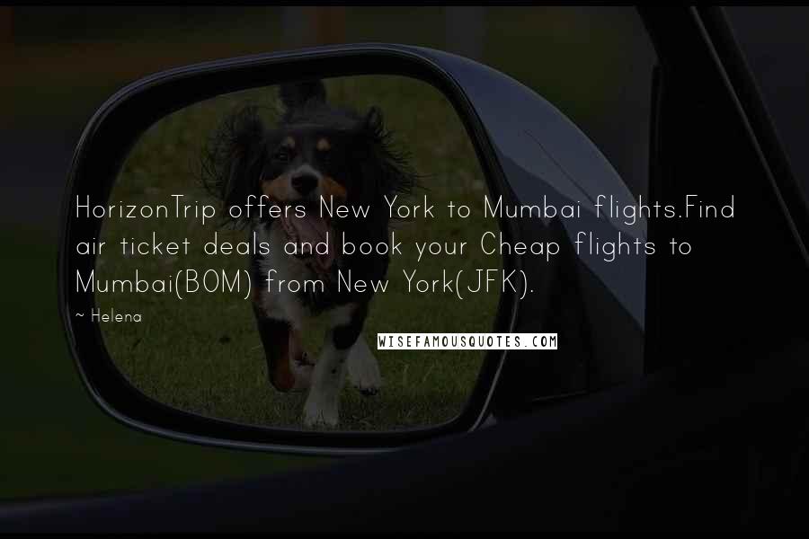 Helena Quotes: HorizonTrip offers New York to Mumbai flights.Find air ticket deals and book your Cheap flights to Mumbai(BOM) from New York(JFK).