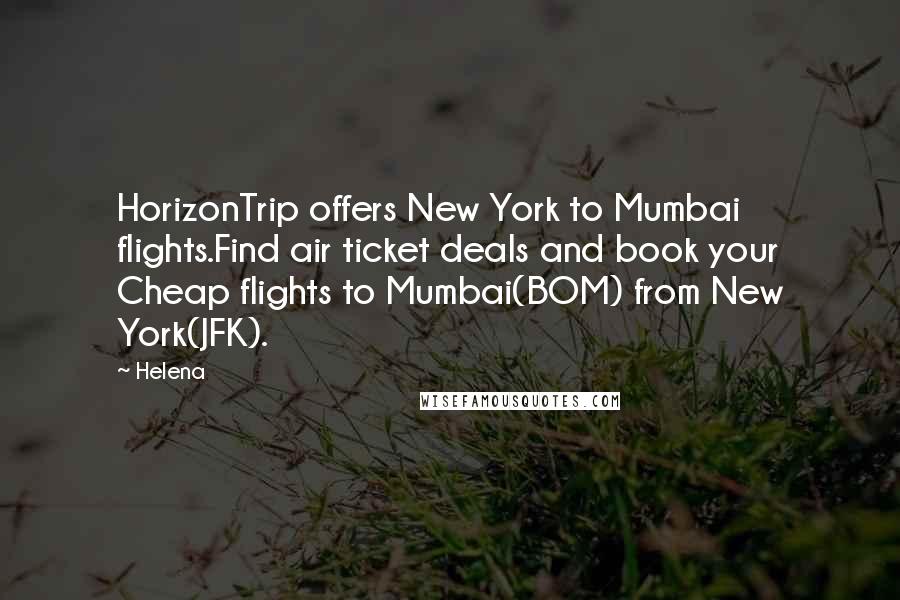 Helena Quotes: HorizonTrip offers New York to Mumbai flights.Find air ticket deals and book your Cheap flights to Mumbai(BOM) from New York(JFK).