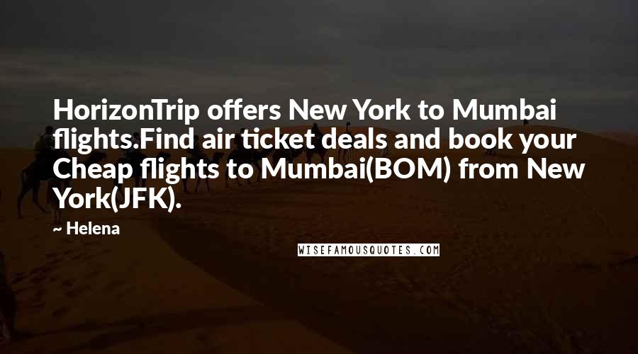 Helena Quotes: HorizonTrip offers New York to Mumbai flights.Find air ticket deals and book your Cheap flights to Mumbai(BOM) from New York(JFK).