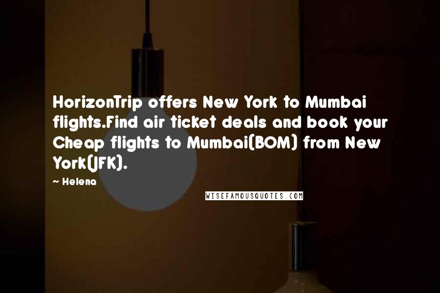Helena Quotes: HorizonTrip offers New York to Mumbai flights.Find air ticket deals and book your Cheap flights to Mumbai(BOM) from New York(JFK).
