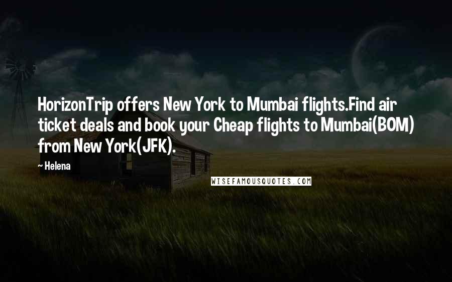 Helena Quotes: HorizonTrip offers New York to Mumbai flights.Find air ticket deals and book your Cheap flights to Mumbai(BOM) from New York(JFK).