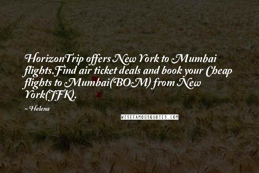 Helena Quotes: HorizonTrip offers New York to Mumbai flights.Find air ticket deals and book your Cheap flights to Mumbai(BOM) from New York(JFK).