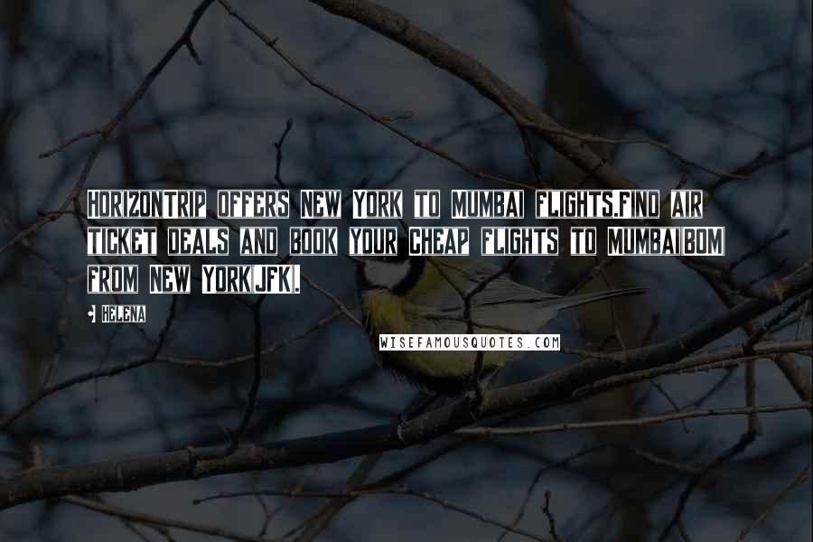 Helena Quotes: HorizonTrip offers New York to Mumbai flights.Find air ticket deals and book your Cheap flights to Mumbai(BOM) from New York(JFK).