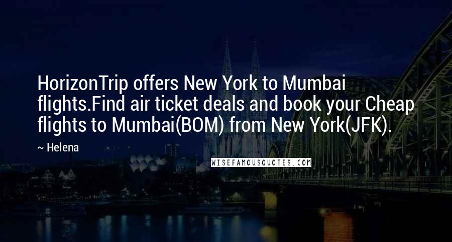 Helena Quotes: HorizonTrip offers New York to Mumbai flights.Find air ticket deals and book your Cheap flights to Mumbai(BOM) from New York(JFK).