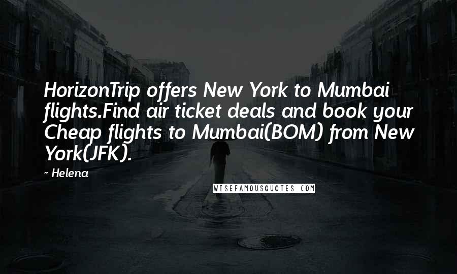 Helena Quotes: HorizonTrip offers New York to Mumbai flights.Find air ticket deals and book your Cheap flights to Mumbai(BOM) from New York(JFK).