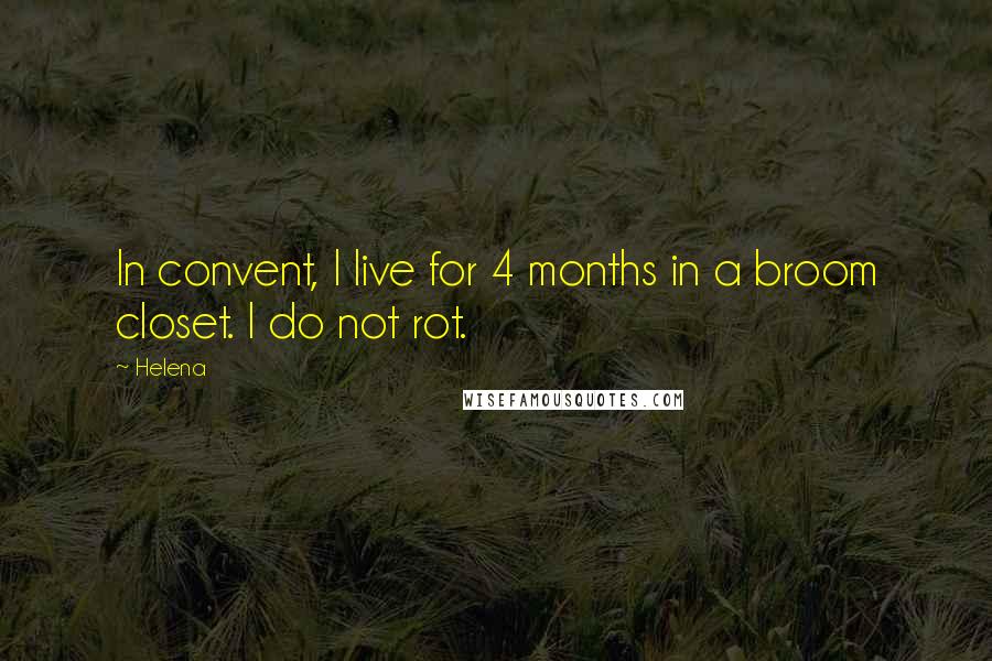 Helena Quotes: In convent, I live for 4 months in a broom closet. I do not rot.