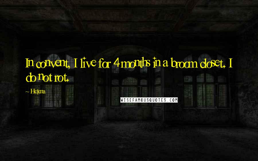 Helena Quotes: In convent, I live for 4 months in a broom closet. I do not rot.