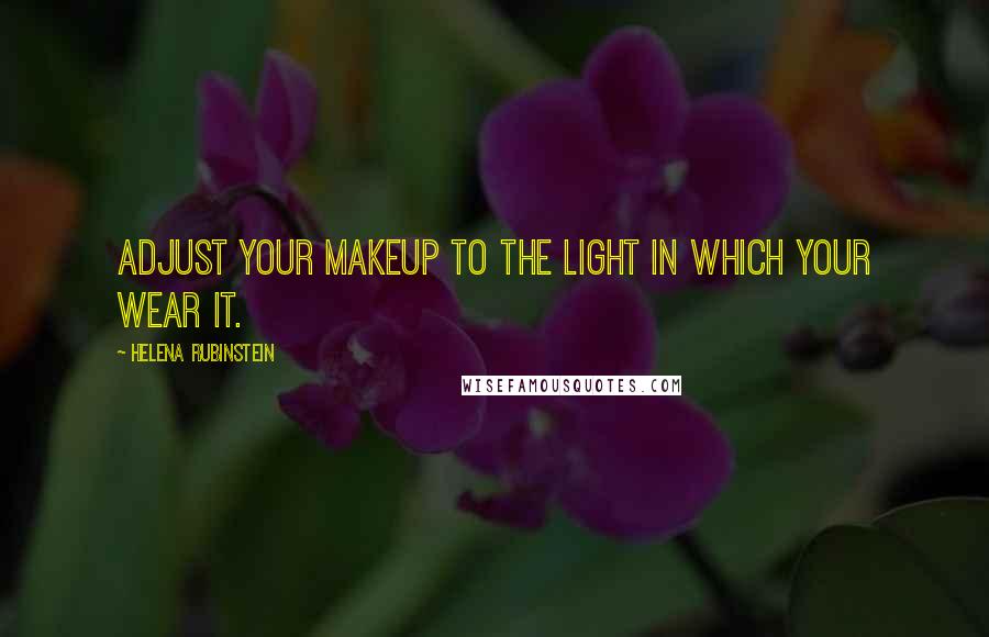 Helena Rubinstein Quotes: Adjust your makeup to the light in which your wear it.