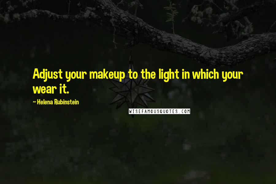 Helena Rubinstein Quotes: Adjust your makeup to the light in which your wear it.