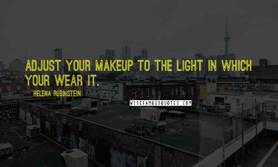 Helena Rubinstein Quotes: Adjust your makeup to the light in which your wear it.