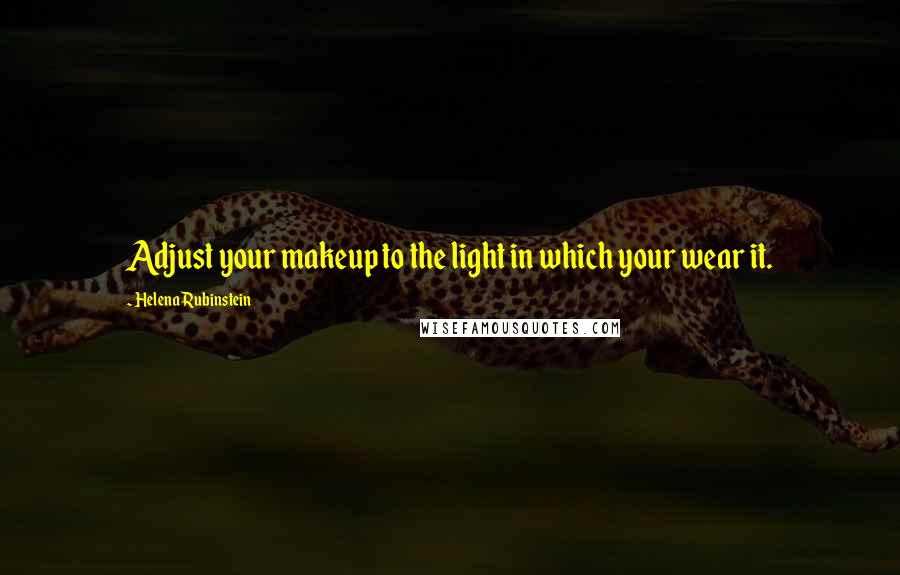 Helena Rubinstein Quotes: Adjust your makeup to the light in which your wear it.