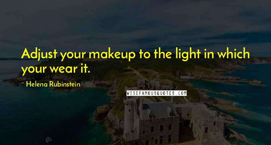 Helena Rubinstein Quotes: Adjust your makeup to the light in which your wear it.